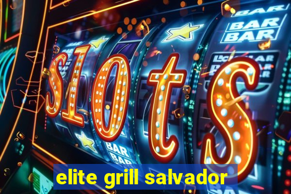 elite grill salvador