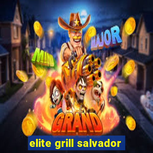 elite grill salvador