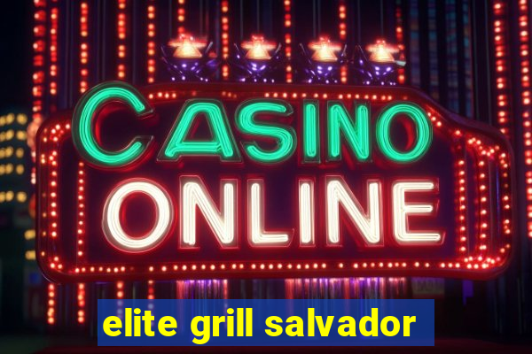 elite grill salvador