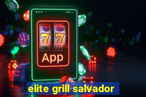 elite grill salvador