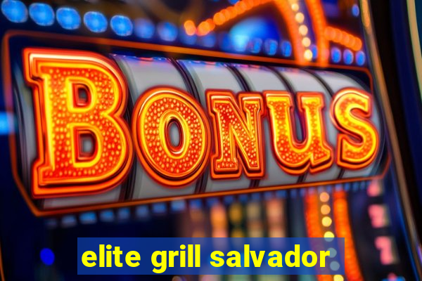 elite grill salvador