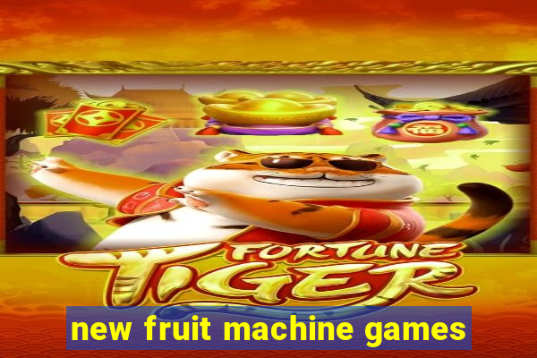 new fruit machine games