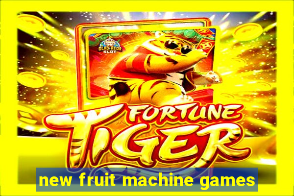 new fruit machine games