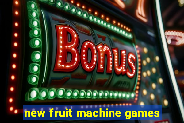 new fruit machine games