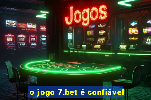 o jogo 7.bet é confiável