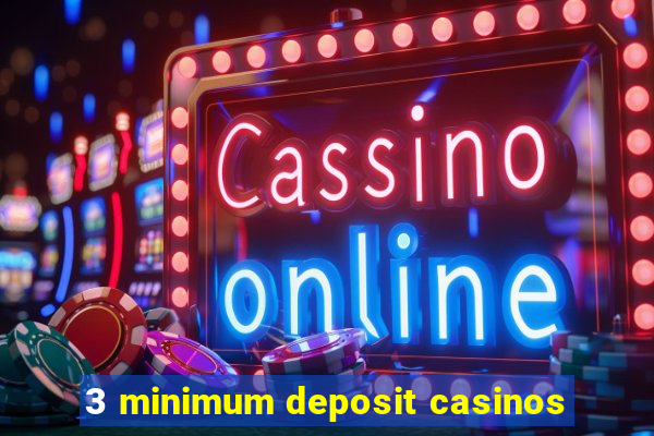 3 minimum deposit casinos