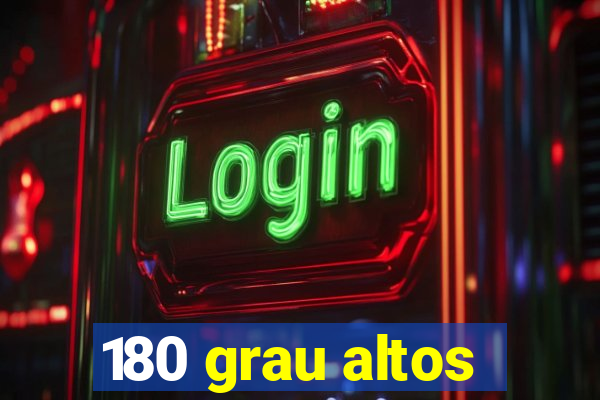 180 grau altos