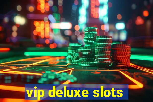 vip deluxe slots