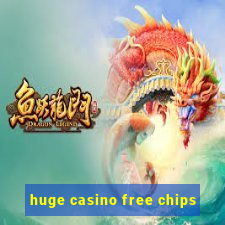 huge casino free chips