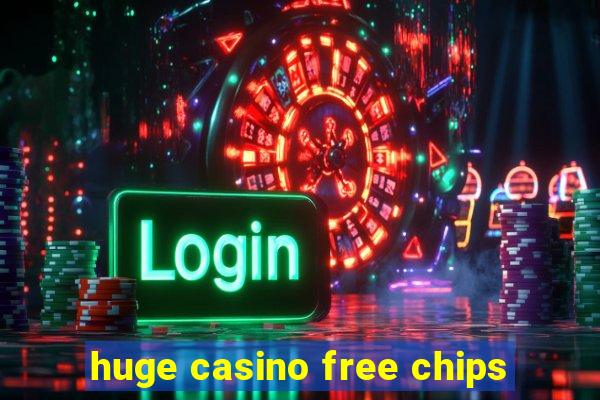 huge casino free chips