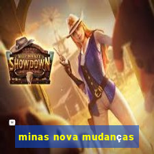 minas nova mudanças