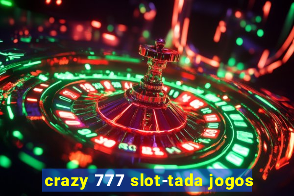 crazy 777 slot-tada jogos