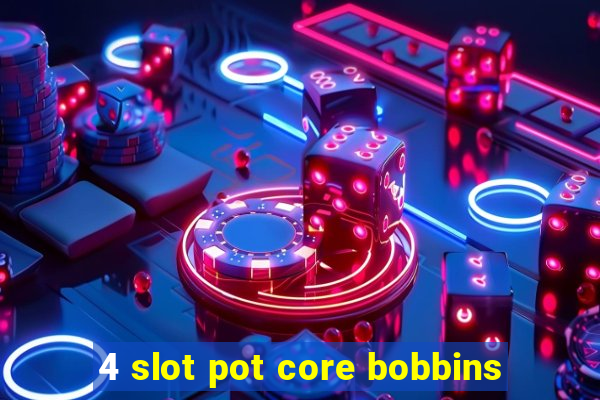 4 slot pot core bobbins