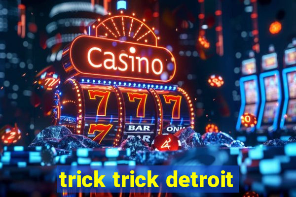 trick trick detroit