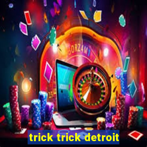 trick trick detroit