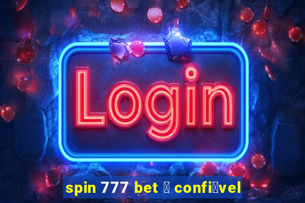 spin 777 bet 茅 confi谩vel