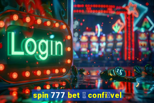 spin 777 bet 茅 confi谩vel