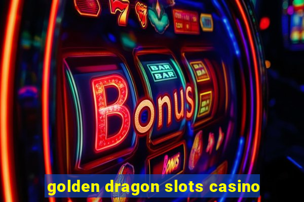 golden dragon slots casino