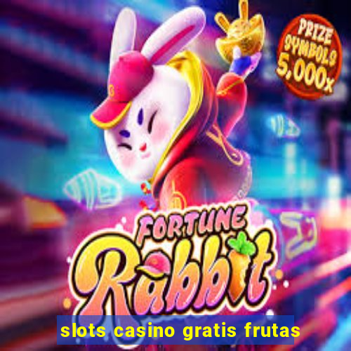 slots casino gratis frutas