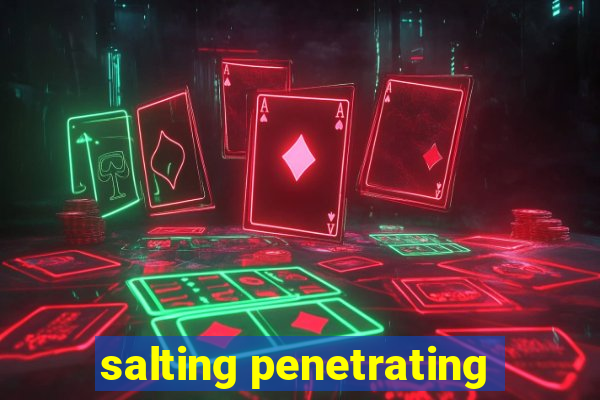 salting penetrating