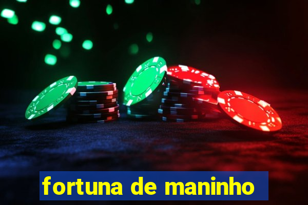 fortuna de maninho