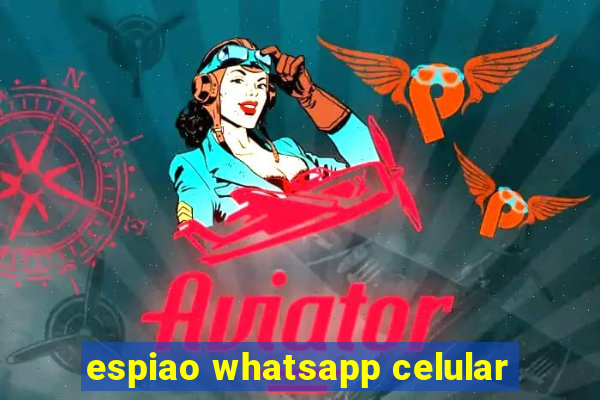 espiao whatsapp celular