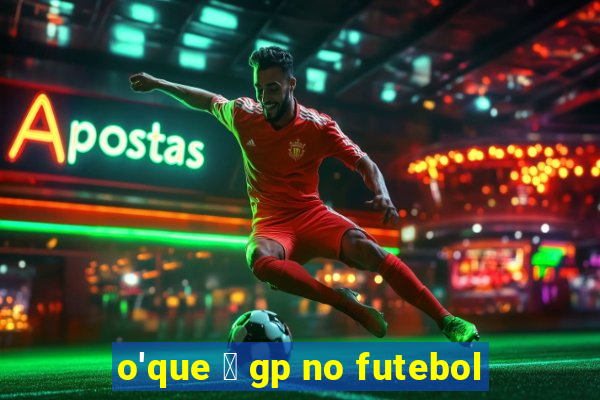 o'que 茅 gp no futebol