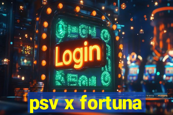 psv x fortuna