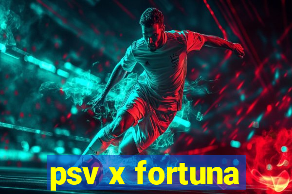 psv x fortuna