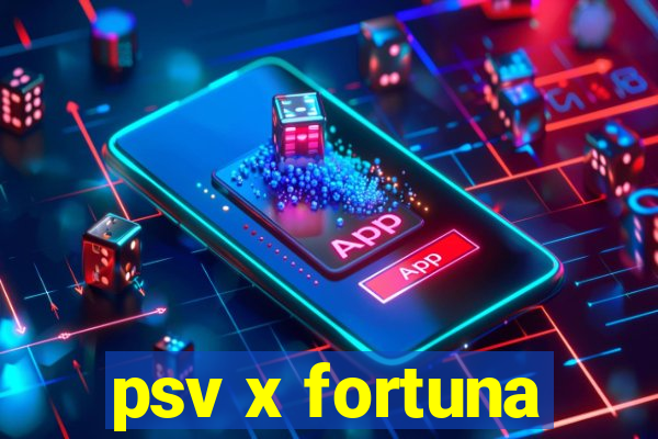 psv x fortuna