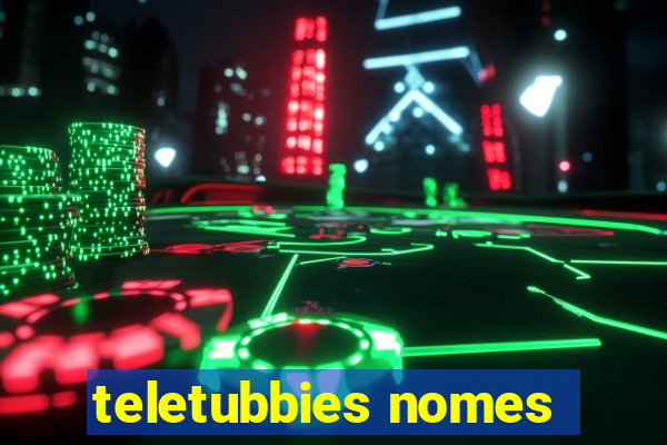 teletubbies nomes