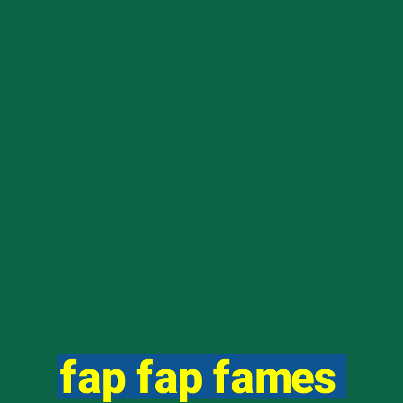 fap fap fames