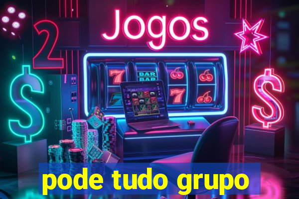 pode tudo grupo