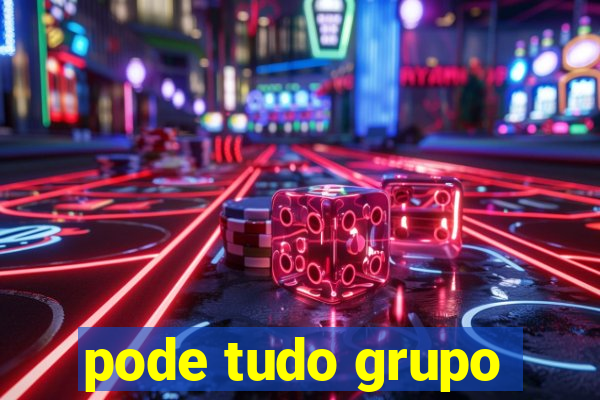 pode tudo grupo