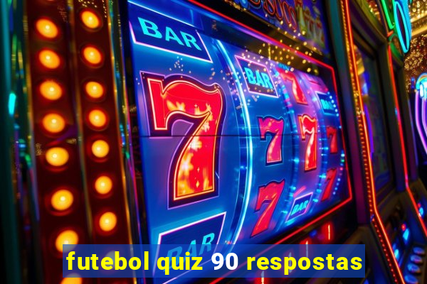 futebol quiz 90 respostas