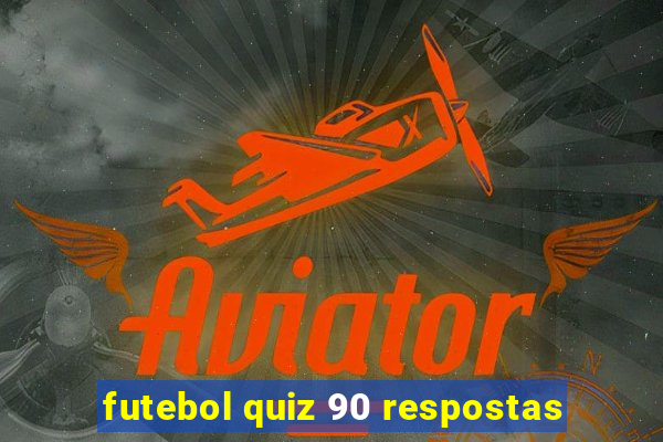 futebol quiz 90 respostas