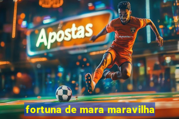 fortuna de mara maravilha