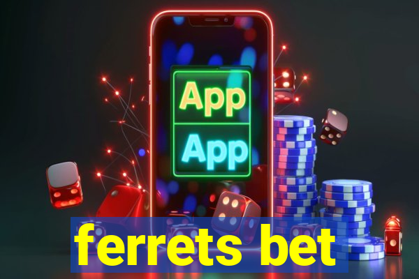 ferrets bet