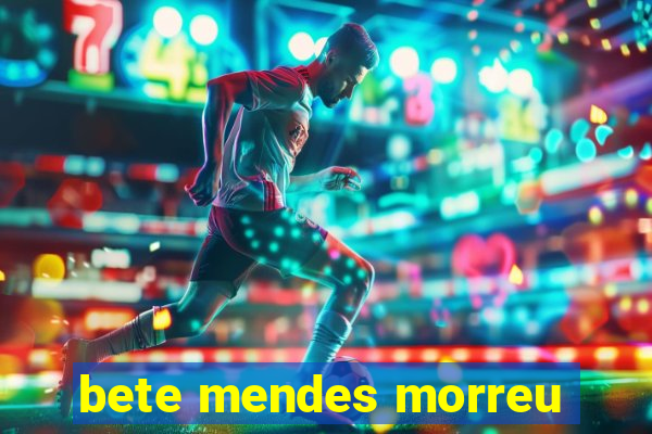 bete mendes morreu