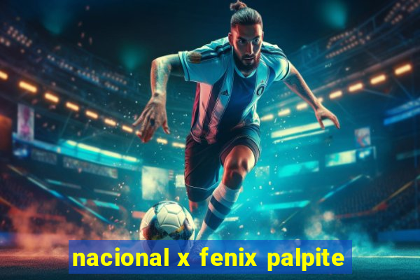 nacional x fenix palpite