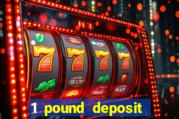 1 pound deposit bonus casino