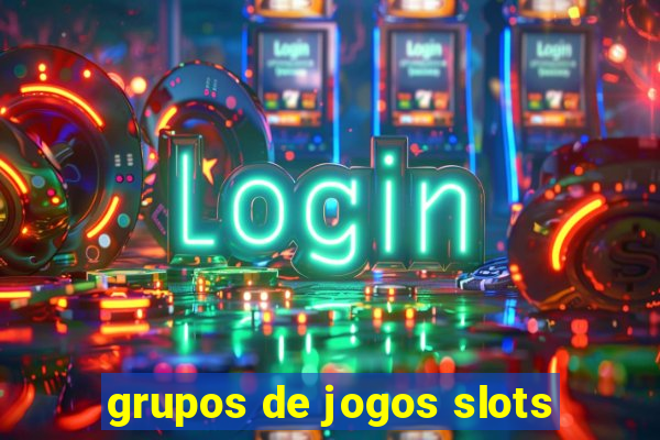 grupos de jogos slots