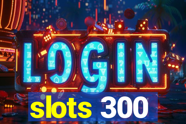 slots 300