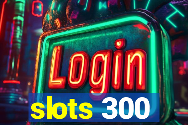 slots 300