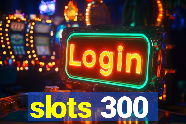 slots 300