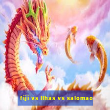 fiji vs llhas vs salomao