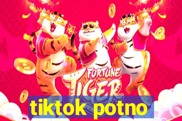 tiktok potno