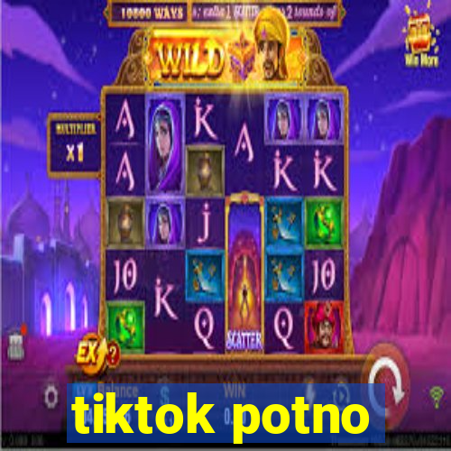 tiktok potno