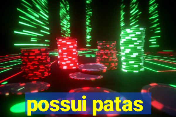 possui patas