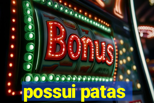 possui patas